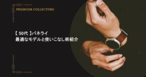 パネライ 50 代に最適なモデルと使いこなし術紹介