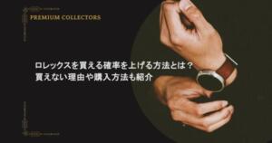 ロレックスを買える確率を上げる方法とは？買えない理由や購入方法も紹介