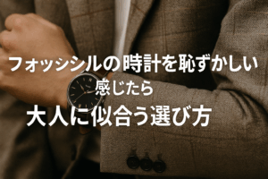 フォッシルの時計を恥ずかしいと感じたら｜大人に似合う選び方