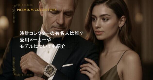 時計コレクターの有名人は誰？愛用メーカーやモデルについても紹介